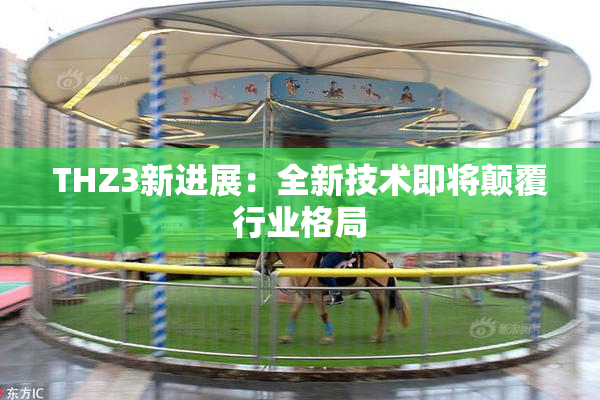 THZ3新进展：全新技术即将颠覆行业格局