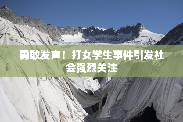 勇敢发声！打女学生事件引发社会强烈关注
