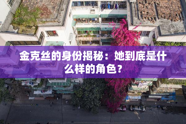 金克丝的身份揭秘：她到底是什么样的角色？