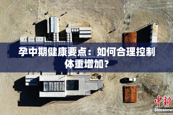 孕中期健康要点：如何合理控制体重增加？