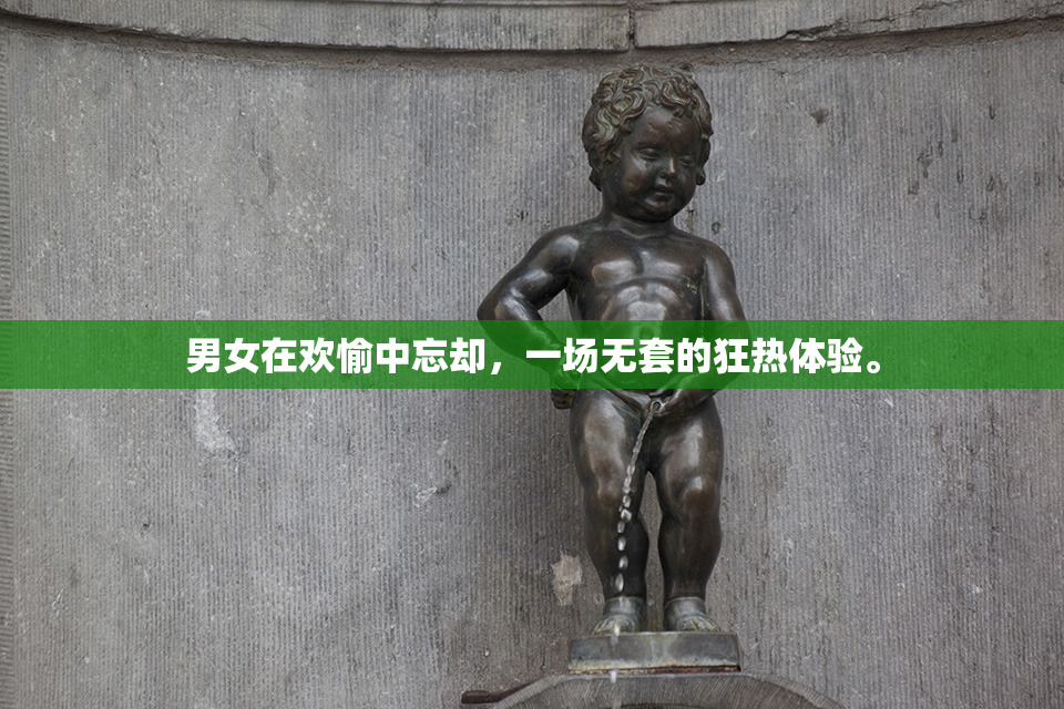男女在欢愉中忘却，一场无套的狂热体验。
