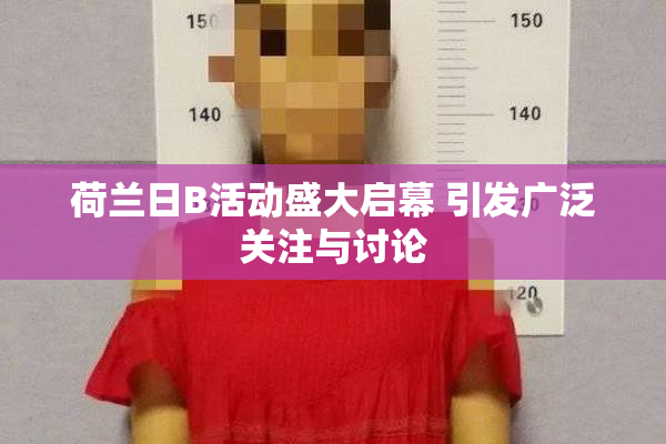 荷兰日B活动盛大启幕 引发广泛关注与讨论