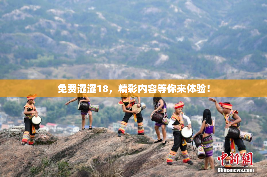 免费涩涩18，精彩内容等你来体验！