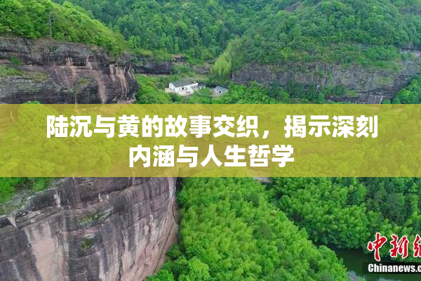 陆沉与黄的故事交织，揭示深刻内涵与人生哲学