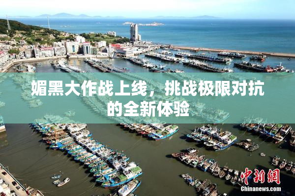 媚黑大作战上线，挑战极限对抗的全新体验