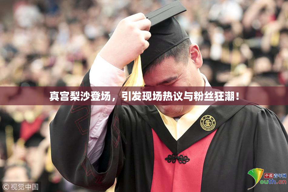 真宫梨沙登场，引发现场热议与粉丝狂潮！