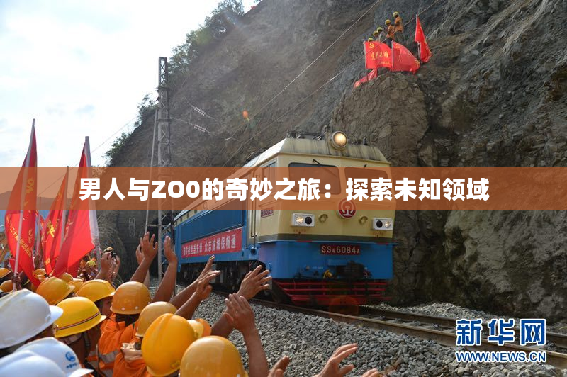 男人与ZO0的奇妙之旅：探索未知领域