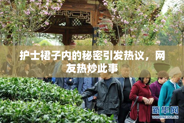 护士裙子内的秘密引发热议，网友热炒此事