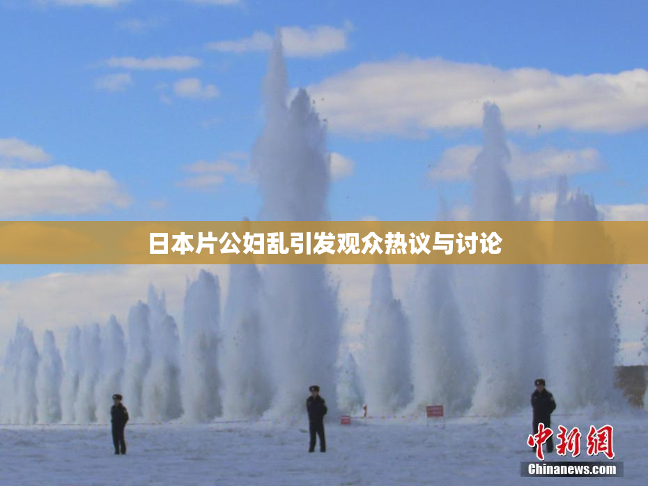 日本片公妇乱引发观众热议与讨论