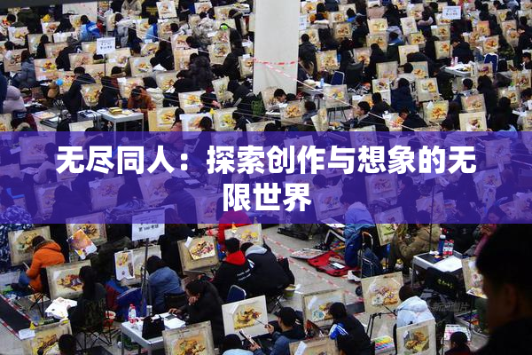 无尽同人：探索创作与想象的无限世界