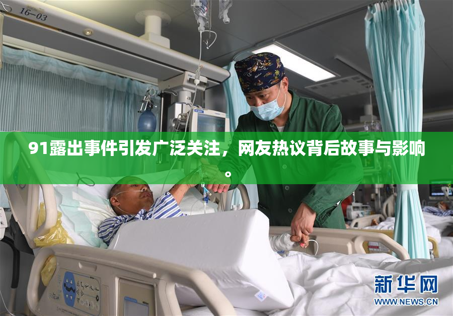91露出事件引发广泛关注，网友热议背后故事与影响。