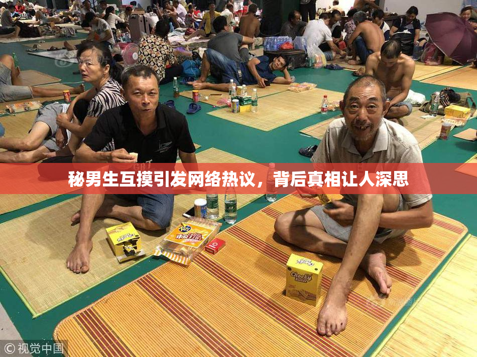 秘男生互摸引发网络热议，背后真相让人深思
