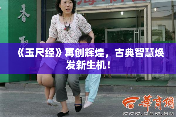 《玉尺经》再创辉煌，古典智慧焕发新生机！
