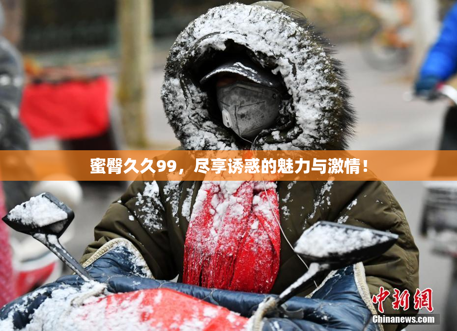 蜜臀久久99，尽享诱惑的魅力与激情！