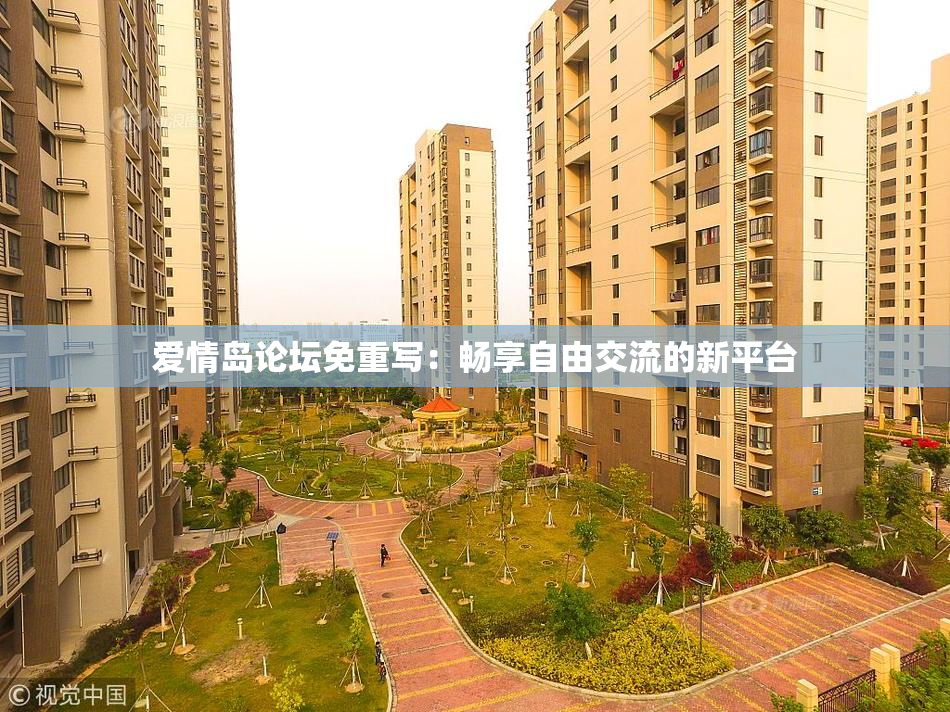 爱情岛论坛免重写：畅享自由交流的新平台