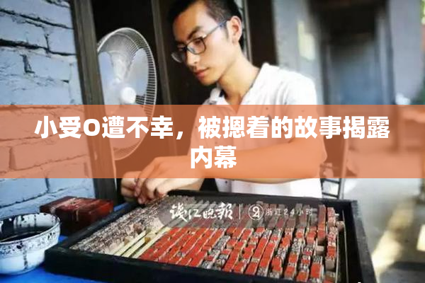 小受O遭不幸，被摁着的故事揭露内幕