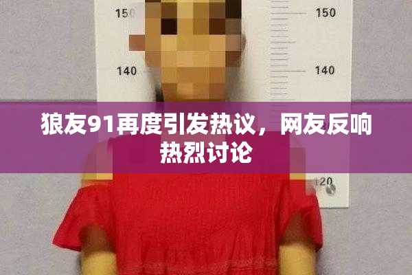 狼友91再度引发热议，网友反响热烈讨论
