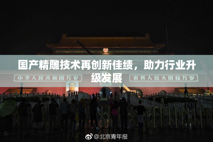 国产精雕技术再创新佳绩，助力行业升级发展