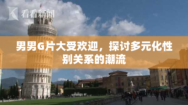 男男G片大受欢迎，探讨多元化性别关系的潮流