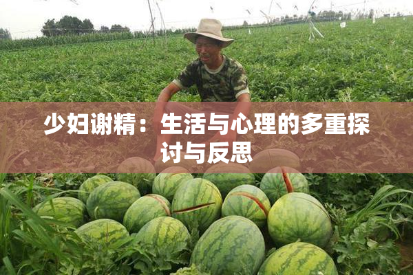 少妇谢精：生活与心理的多重探讨与反思