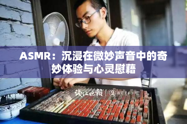 ASMR：沉浸在微妙声音中的奇妙体验与心灵慰藉