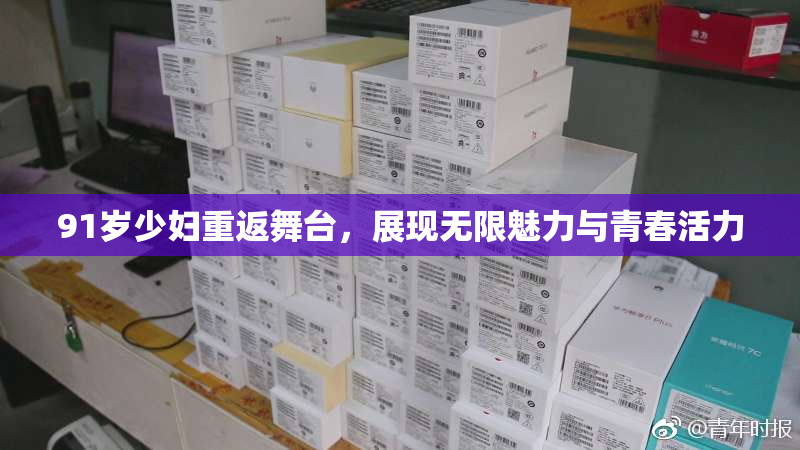 91岁少妇重返舞台，展现无限魅力与青春活力