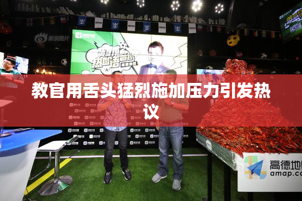 教官用舌头猛烈施加压力引发热议