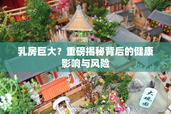 乳房巨大？重磅揭秘背后的健康影响与风险