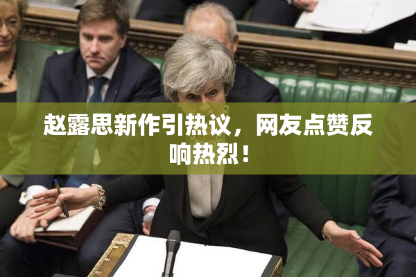 赵露思新作引热议，网友点赞反响热烈！