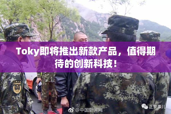 Toky即将推出新款产品，值得期待的创新科技！