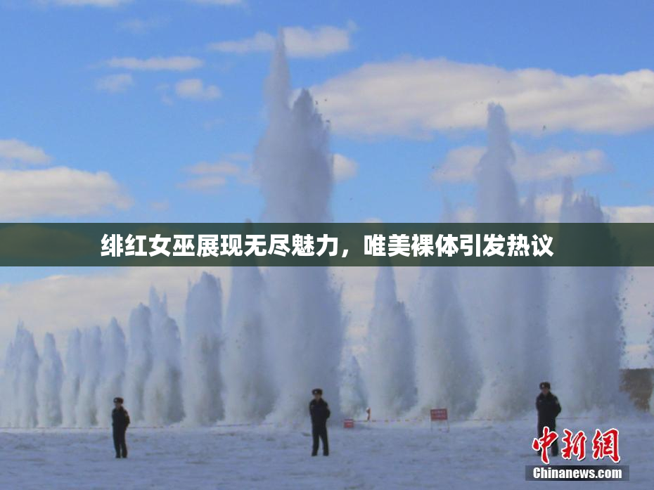 绯红女巫展现无尽魅力，唯美裸体引发热议