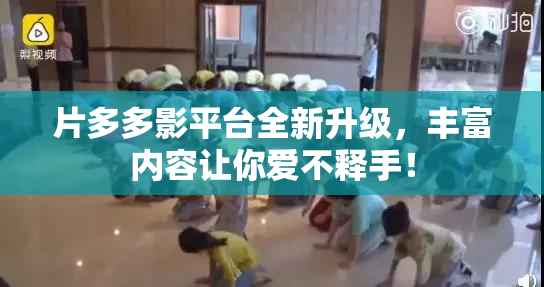 片多多影平台全新升级，丰富内容让你爱不释手！