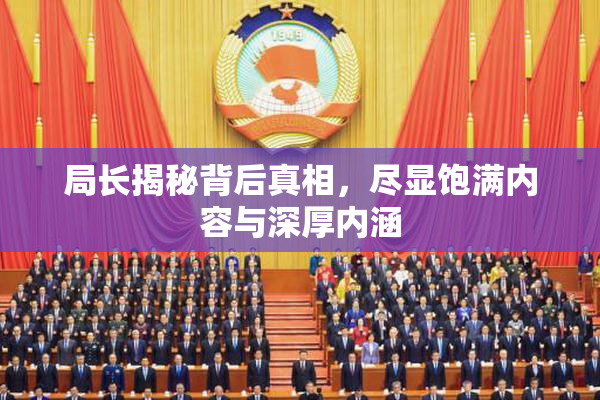 局长揭秘背后真相，尽显饱满内容与深厚内涵