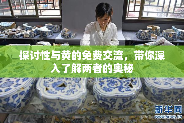 探讨性与黄的免费交流，带你深入了解两者的奥秘