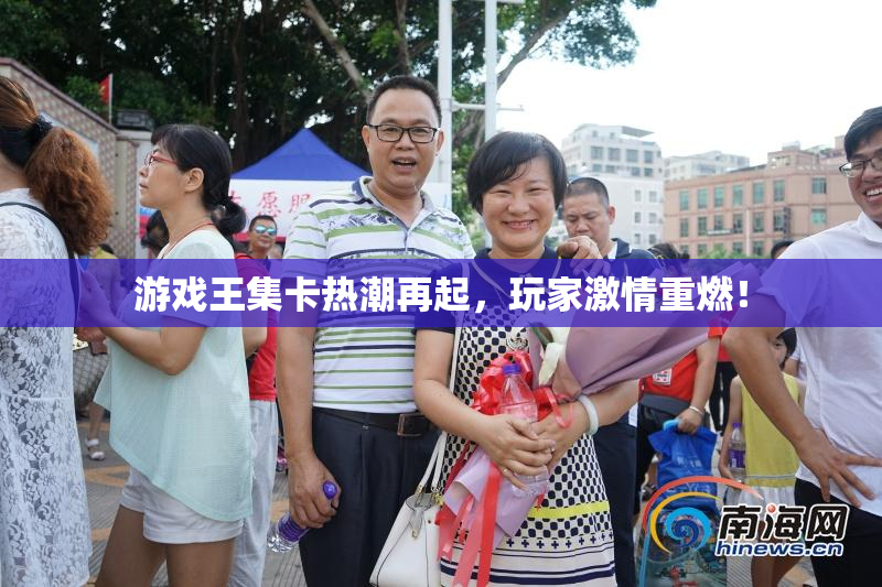 游戏王集卡热潮再起，玩家激情重燃！