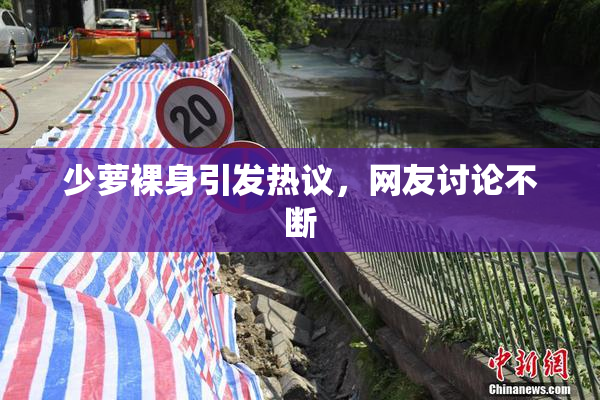 少萝裸身引发热议，网友讨论不断
