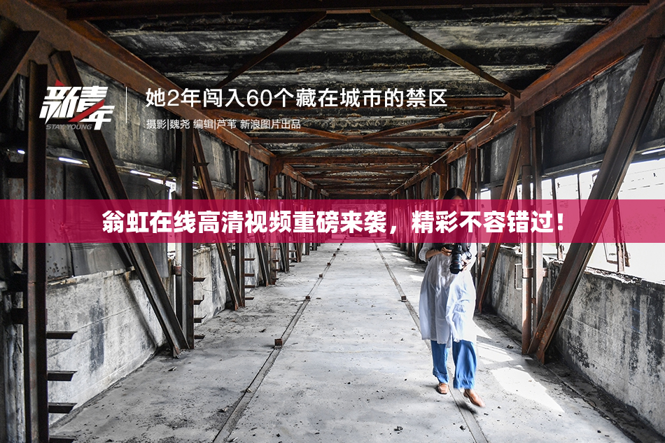 翁虹在线高清视频重磅来袭，精彩不容错过！