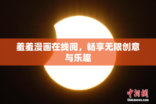 羞羞漫画在线阅，畅享无限创意与乐趣