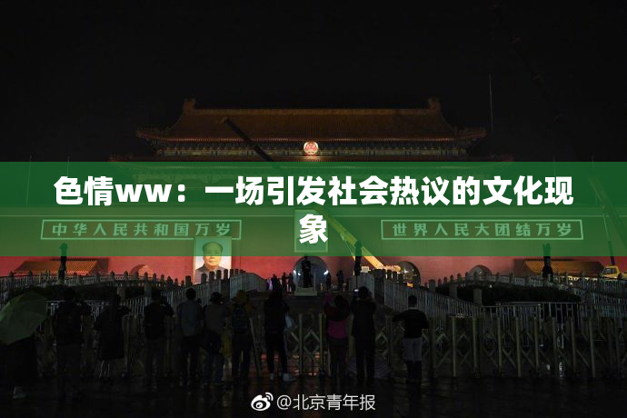 色情ww：一场引发社会热议的文化现象