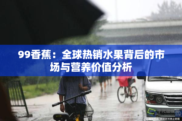 99香蕉：全球热销水果背后的市场与营养价值分析