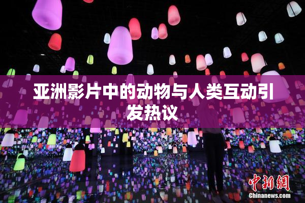 亚洲影片中的动物与人类互动引发热议