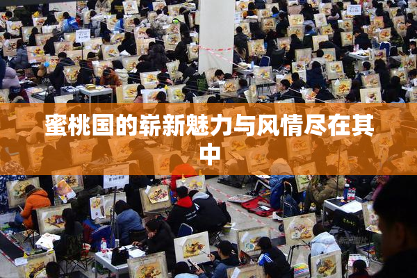 蜜桃国的崭新魅力与风情尽在其中