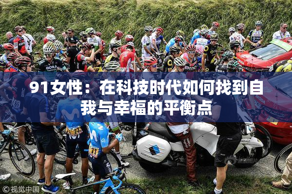 91女性：在科技时代如何找到自我与幸福的平衡点