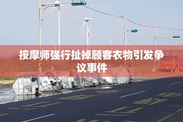按摩师强行扯掉顾客衣物引发争议事件