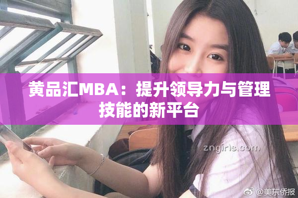 黄品汇MBA：提升领导力与管理技能的新平台