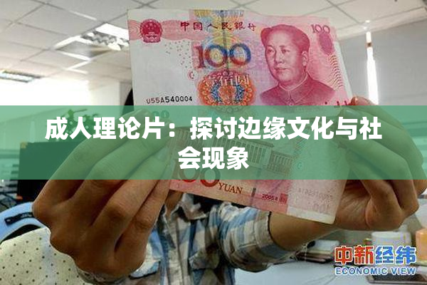 成人理论片：探讨边缘文化与社会现象
