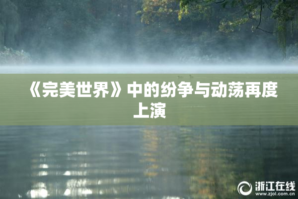 《完美世界》中的纷争与动荡再度上演
