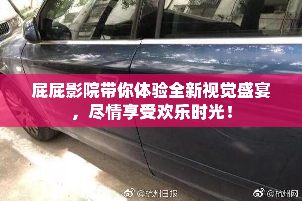 屁屁影院带你体验全新视觉盛宴，尽情享受欢乐时光！