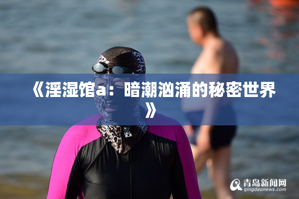 《淫湿馆a：暗潮汹涌的秘密世界》