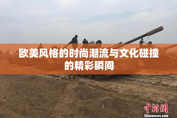欧美风格的时尚潮流与文化碰撞的精彩瞬间